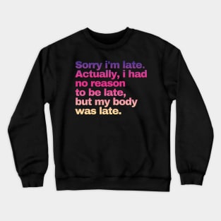 Sorry I'm Late I Didn't Want To Come Crewneck Sweatshirt